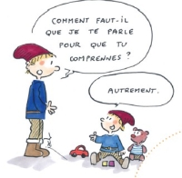 Comment faut-il que je te parle pour que tu me comprennes ?